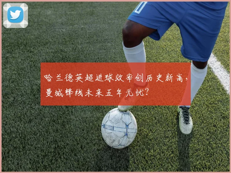 哈兰德英超进球效率创历史新高，曼城锋线未来五年无忧？