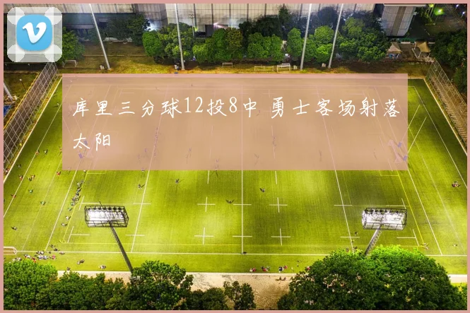 库里三分球12投8中 勇士客场射落太阳